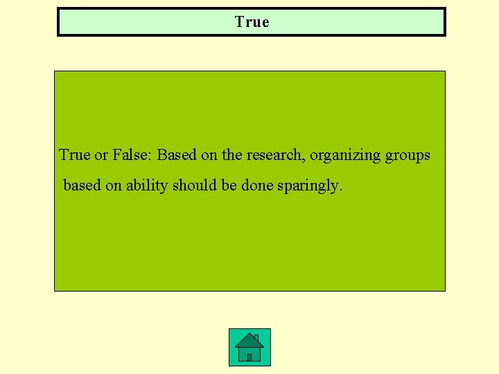 True or False: Based on the research, organizing groups based on ability should be