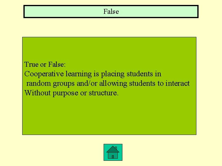 False True or False: Cooperative learning is placing students in random groups and/or allowing