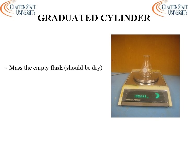 GRADUATED CYLINDER - Mass the empty flask (should be dry) 