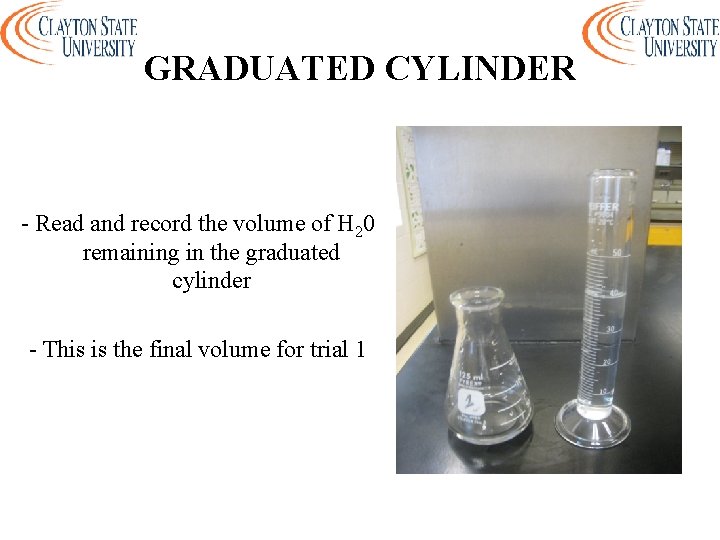 GRADUATED CYLINDER - Read and record the volume of H 20 remaining in the