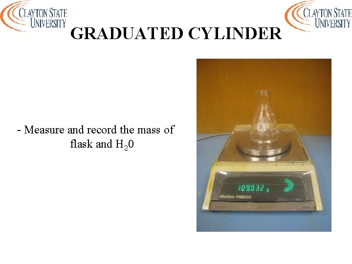 GRADUATED CYLINDER - Measure and record the mass of flask and H 20 
