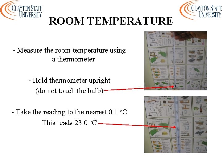 ROOM TEMPERATURE - Measure the room temperature using a thermometer - Hold thermometer upright