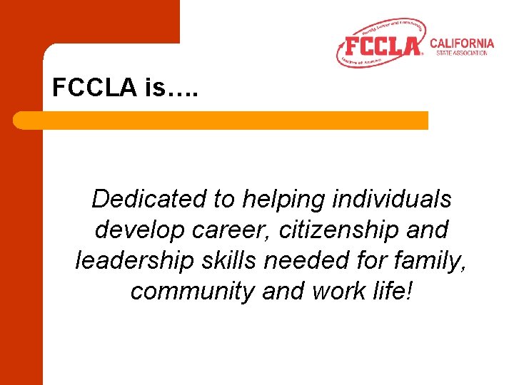 FCCLA is…. Dedicated to helping individuals develop career, citizenship and leadership skills needed for