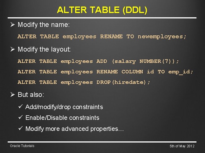 ALTER TABLE (DDL) Ø Modify the name: ALTER TABLE employees RENAME TO newemployees; Ø