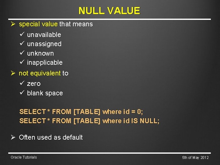 NULL VALUE Ø special value that means ü unavailable ü unassigned ü unknown ü