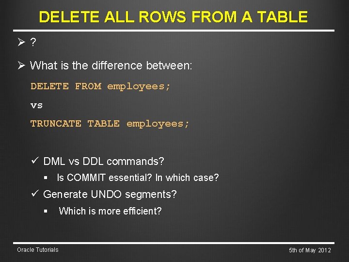 DELETE ALL ROWS FROM A TABLE Ø? Ø What is the difference between: DELETE