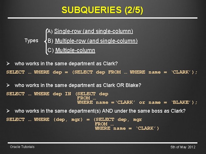 SUBQUERIES (2/5) A) Single-row (and single-column) Types B) Multiple-row (and single-column) C) Multiple-column Ø