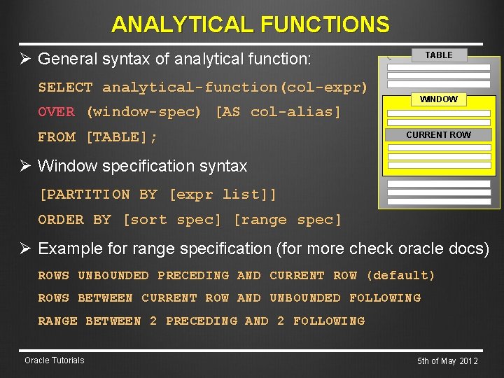 ANALYTICAL FUNCTIONS Ø General syntax of analytical function: SELECT analytical-function(col-expr) OVER (window-spec) [AS col-alias]