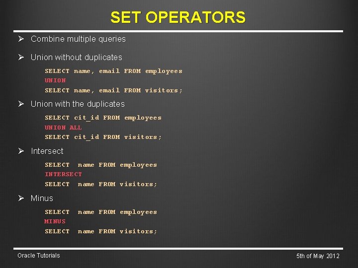 SET OPERATORS Ø Combine multiple queries Ø Union without duplicates SELECT name, email FROM