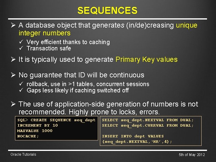 SEQUENCES Ø A database object that generates (in/de)creasing unique integer numbers ü Very efficient