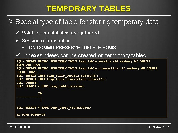 TEMPORARY TABLES Ø Special type of table for storing temporary data ü Volatile –