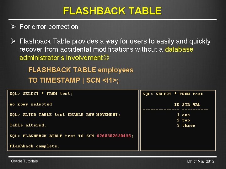 FLASHBACK TABLE Ø For error correction Ø Flashback Table provides a way for users