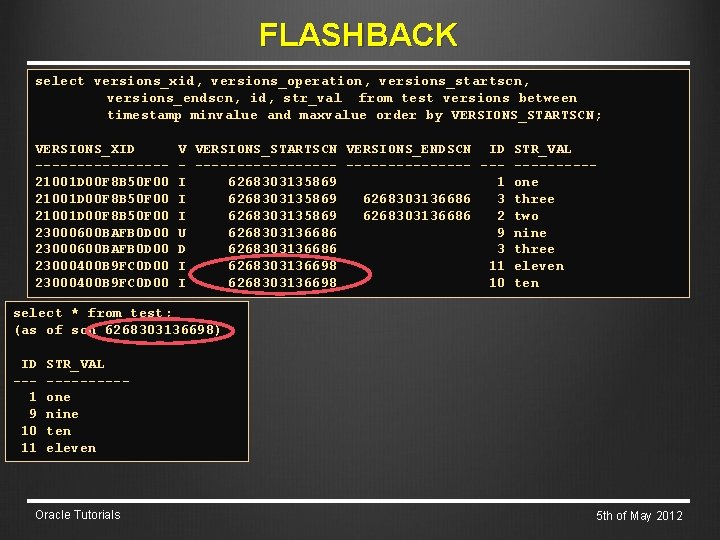 FLASHBACK select versions_xid, versions_operation, versions_startscn, versions_endscn, id, str_val from test versions between timestamp minvalue