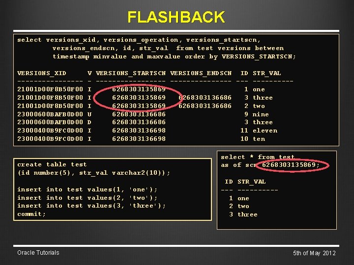 FLASHBACK select versions_xid, versions_operation, versions_startscn, versions_endscn, id, str_val from test versions between timestamp minvalue