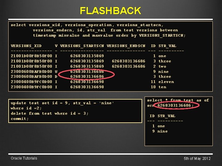 FLASHBACK select versions_xid, versions_operation, versions_startscn, versions_endscn, id, str_val from test versions between timestamp minvalue