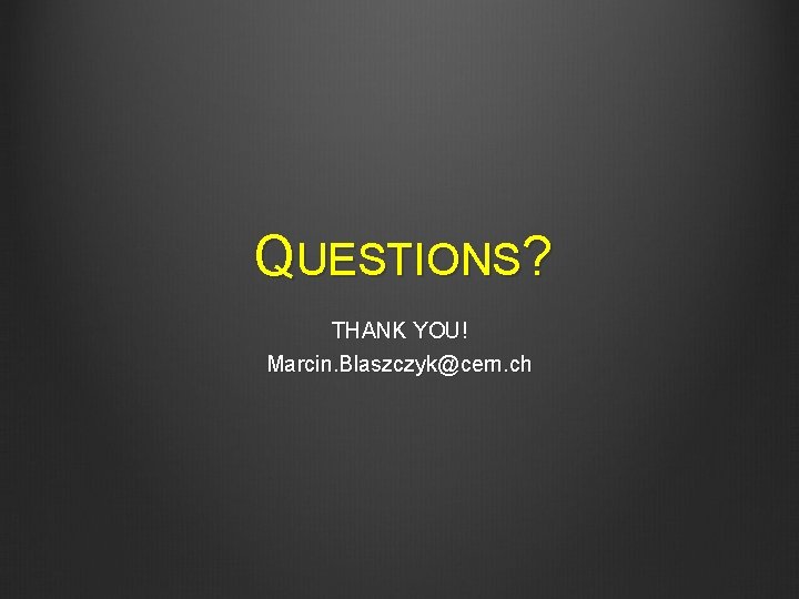 QUESTIONS? THANK YOU! Marcin. Blaszczyk@cern. ch 