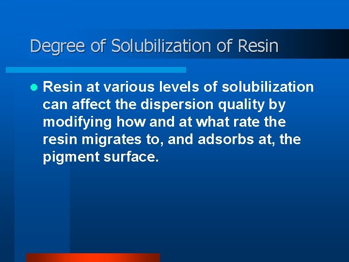 Degree of Solubilization of Resin l Resin at various levels of solubilization can affect