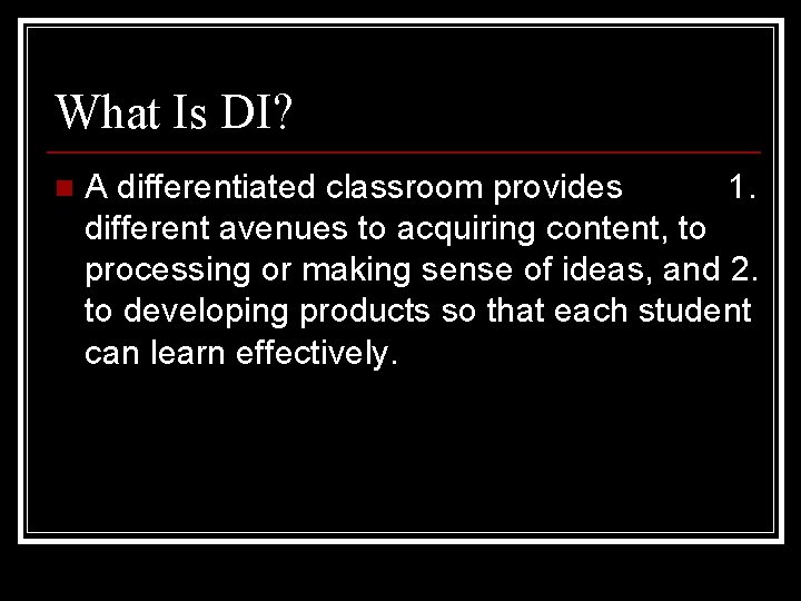 What Is DI? n A differentiated classroom provides 1. different avenues to acquiring content,