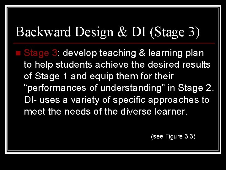 Backward Design & DI (Stage 3) n Stage 3: develop teaching & learning plan