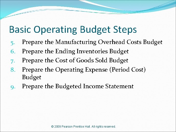 Basic Operating Budget Steps 5. 6. 7. 8. 9. Prepare the Manufacturing Overhead Costs