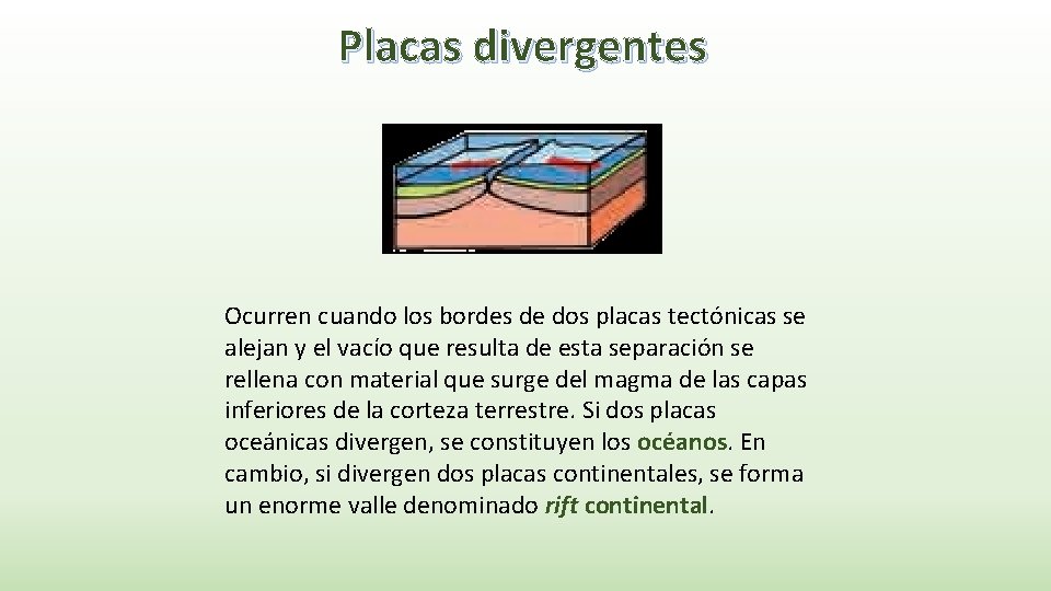 Placas divergentes Ocurren cuando los bordes de dos placas tectónicas se alejan y el