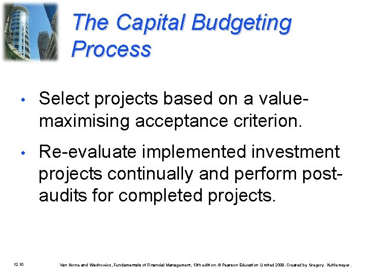 The Capital Budgeting Process • Select projects based on a valuemaximising acceptance criterion. •
