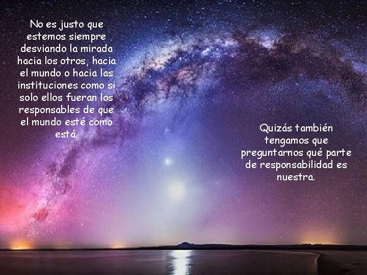 No es justo que estemos siempre desviando la mirada hacia los otros, hacia el