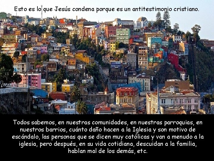 Esto es lo que Jesús condena porque es un antitestimonio cristiano. Todos sabemos, en