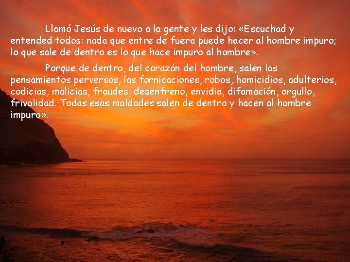 Llamó Jesús de nuevo a la gente y les dijo: «Escuchad y entended todos: