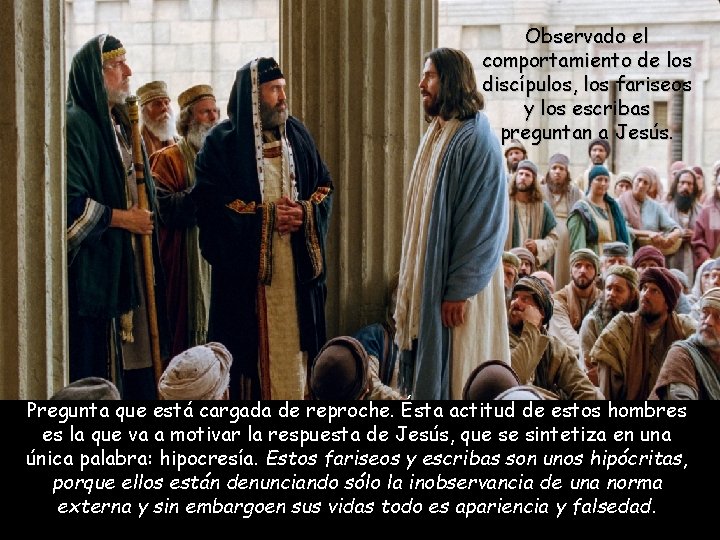 Observado el comportamiento de los discípulos, los fariseos y los escribas preguntan a Jesús.