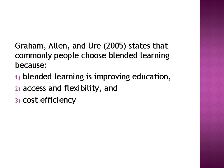 Graham, Allen, and Ure (2005) states that commonly people choose blended learning because: 1)