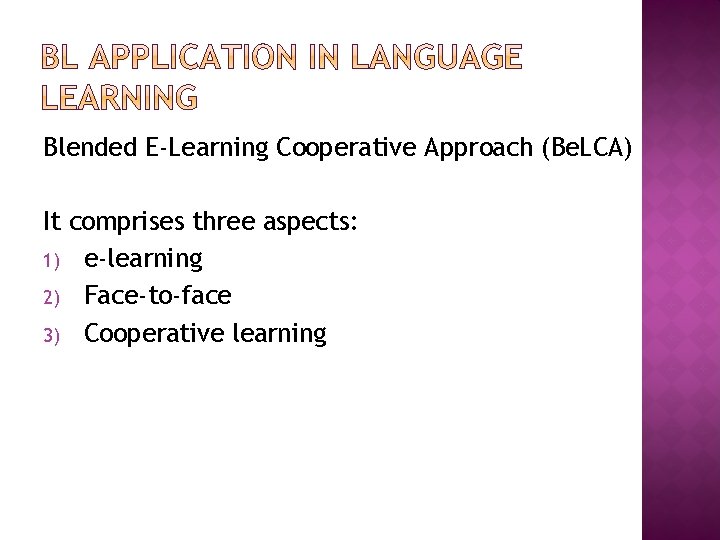Blended E-Learning Cooperative Approach (Be. LCA) It comprises three aspects: 1) e-learning 2) Face-to-face