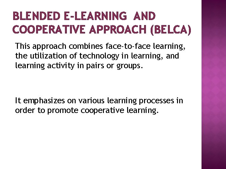 BLENDED E-LEARNING AND COOPERATIVE APPROACH (BELCA) This approach combines face-to-face learning, the utilization of