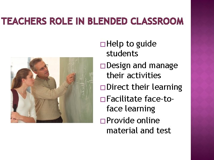 TEACHERS ROLE IN BLENDED CLASSROOM � Help to guide students � Design and manage