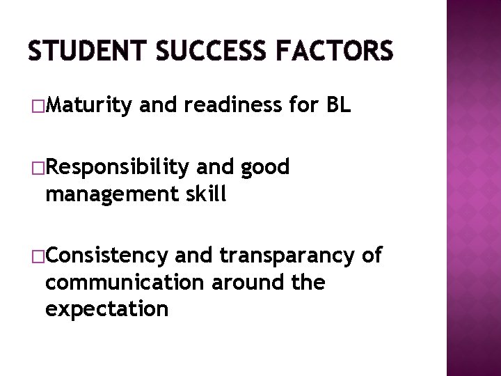 STUDENT SUCCESS FACTORS �Maturity and readiness for BL �Responsibility and good management skill �Consistency