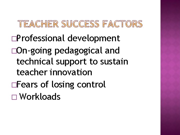 �Professional development �On-going pedagogical and technical support to sustain teacher innovation �Fears of losing