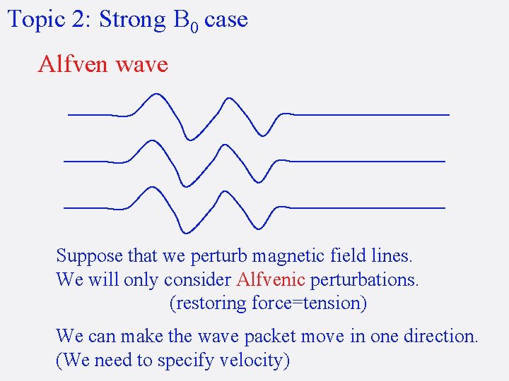 Topic 2: Strong B 0 case Alfven wave Suppose that we perturb magnetic field