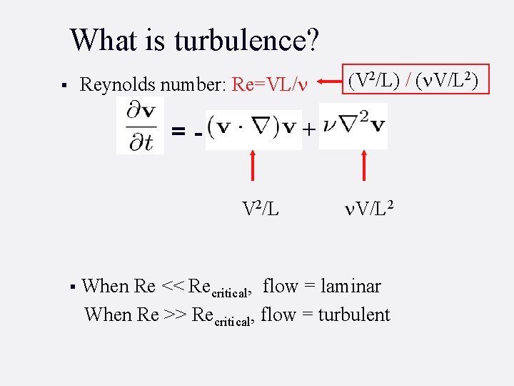 What is turbulence? Reynolds number: Re=VL/n § + =V 2/L § (V 2/L) /