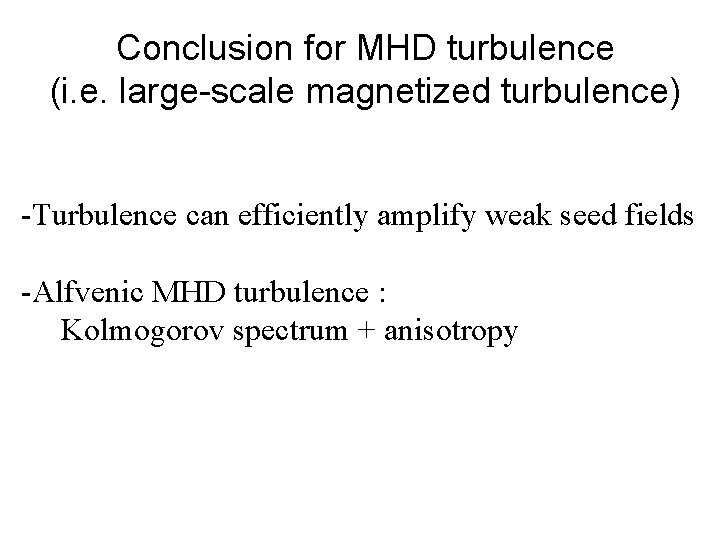 Conclusion for MHD turbulence (i. e. large-scale magnetized turbulence) -Turbulence can efficiently amplify weak