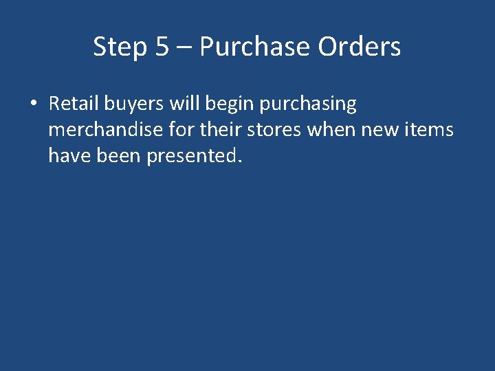 Step 5 – Purchase Orders • Retail buyers will begin purchasing merchandise for their Step 5 – Purchase Orders • Retail buyers will begin purchasing merchandise for their
