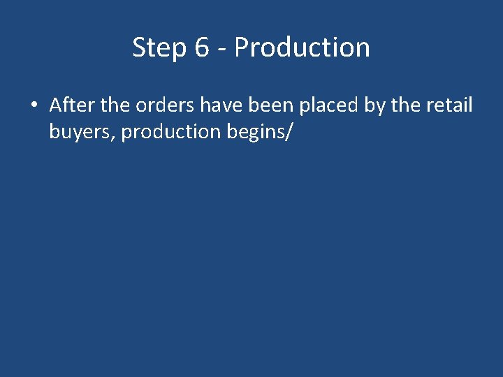 Step 6 - Production • After the orders have been placed by the retail Step 6 - Production • After the orders have been placed by the retail