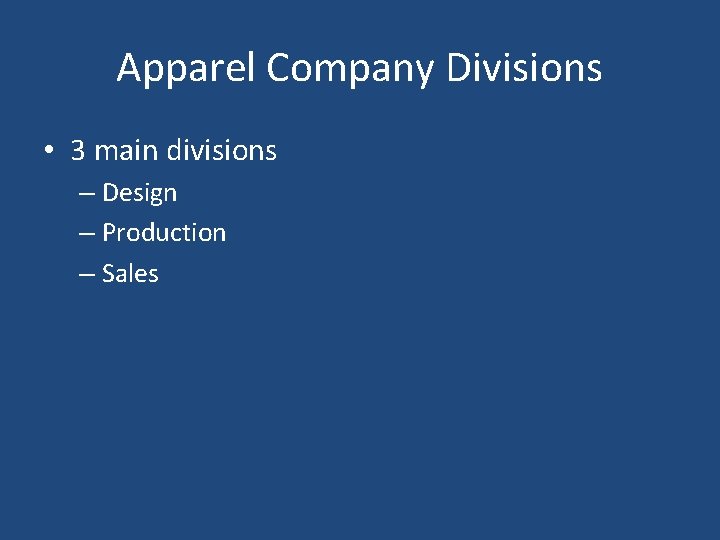 Apparel Company Divisions • 3 main divisions – Design – Production – Sales Apparel Company Divisions • 3 main divisions – Design – Production – Sales