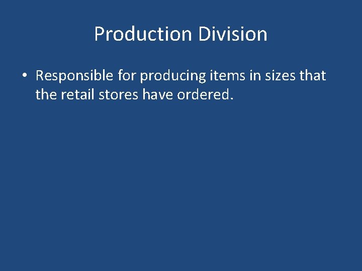 Production Division • Responsible for producing items in sizes that the retail stores have Production Division • Responsible for producing items in sizes that the retail stores have