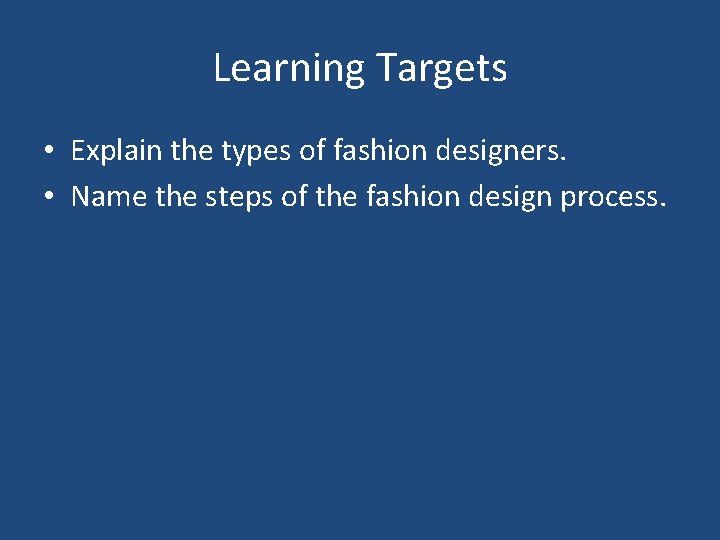 Learning Targets • Explain the types of fashion designers. • Name the steps of Learning Targets • Explain the types of fashion designers. • Name the steps of