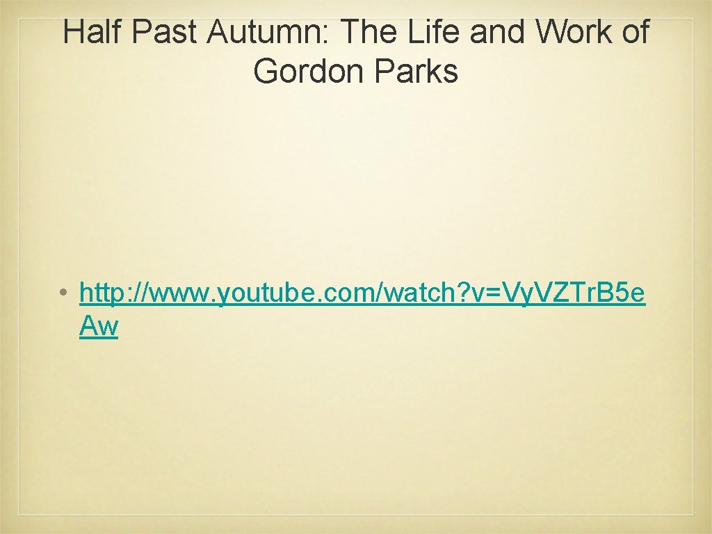 Half Past Autumn: The Life and Work of Gordon Parks • http: //www. youtube.