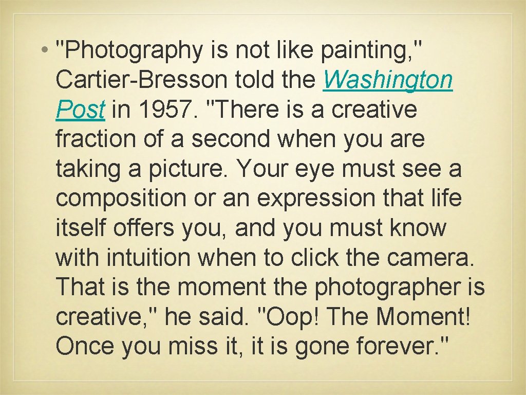  • "Photography is not like painting, " Cartier-Bresson told the Washington Post in