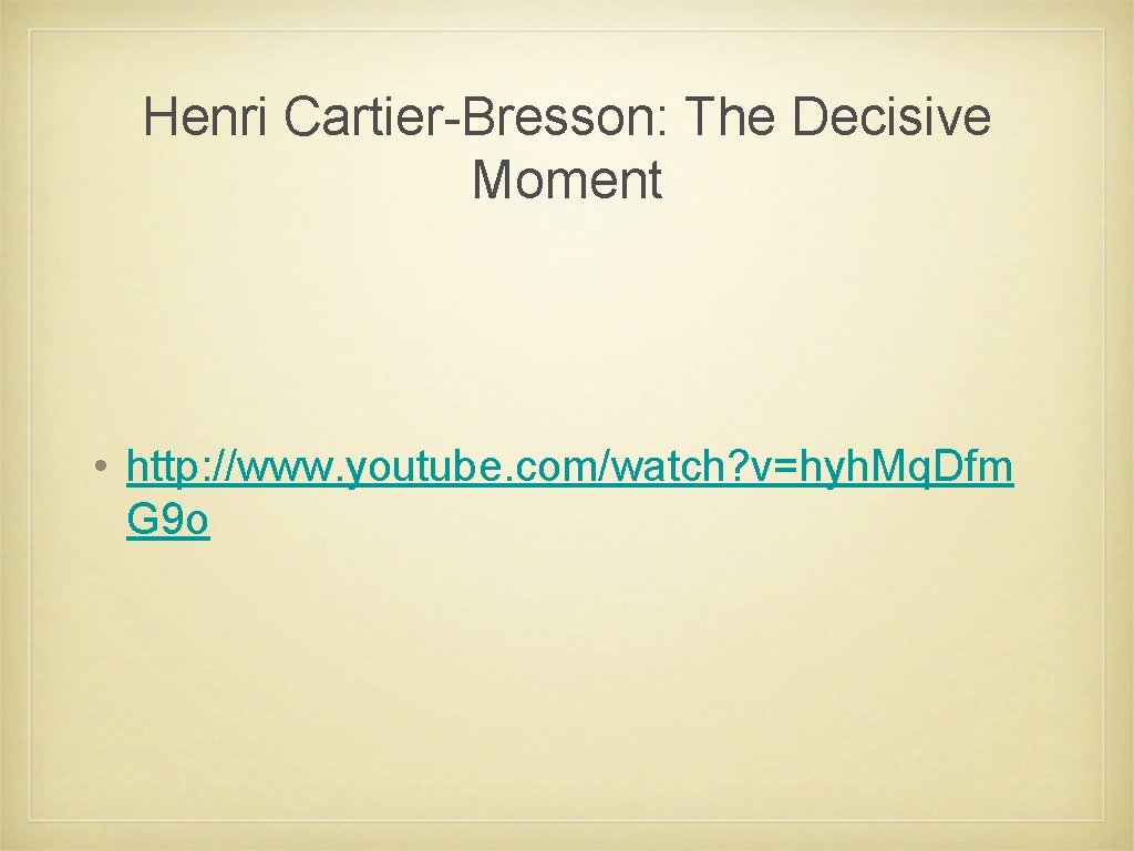 Henri Cartier-Bresson: The Decisive Moment • http: //www. youtube. com/watch? v=hyh. Mq. Dfm G