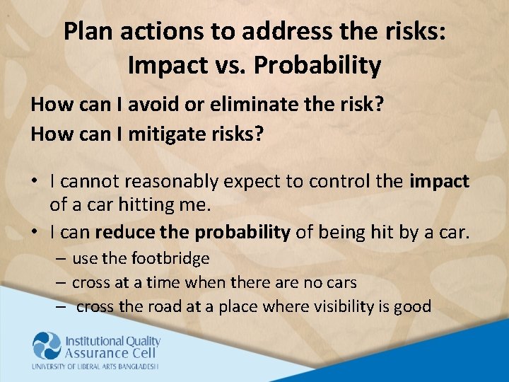 Plan actions to address the risks: Impact vs. Probability How can I avoid or