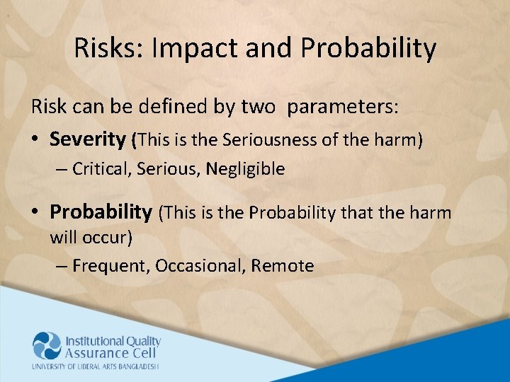 Risks: Impact and Probability Risk can be defined by two parameters: • Severity (This