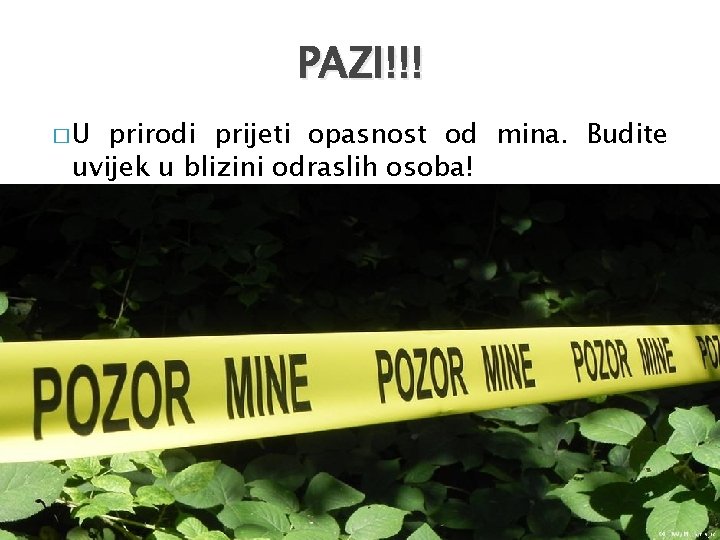 PAZI!!! �U prirodi prijeti opasnost od mina. Budite uvijek u blizini odraslih osoba! 